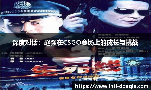 深度对话：赵强在CSGO赛场上的成长与挑战